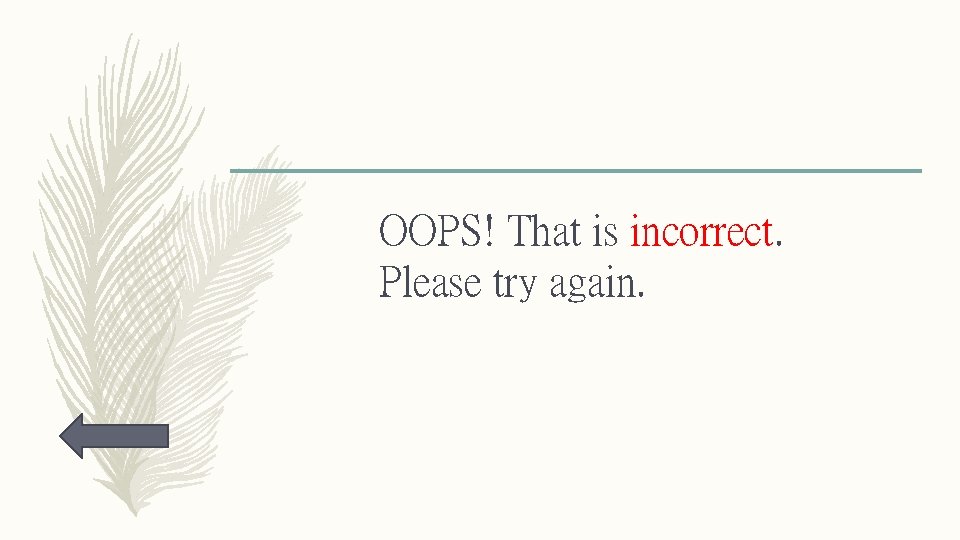 OOPS! That is incorrect. Please try again. 