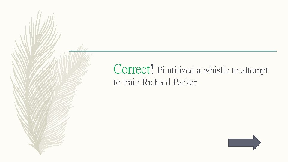 Correct! Pi utilized a whistle to attempt to train Richard Parker. 