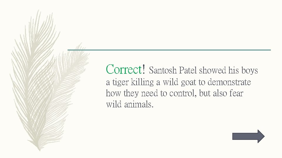 Correct! Santosh Patel showed his boys a tiger killing a wild goat to demonstrate