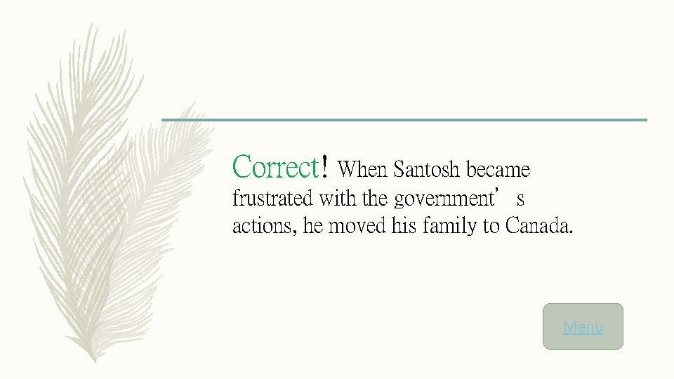 Correct! When Santosh became frustrated with the government’s actions, he moved his family to