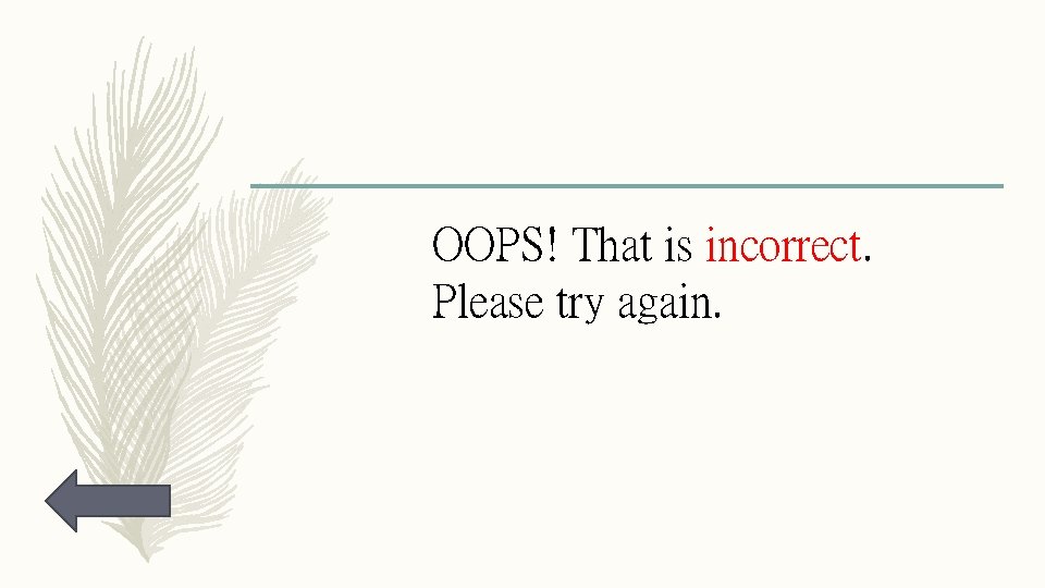 OOPS! That is incorrect. Please try again. 
