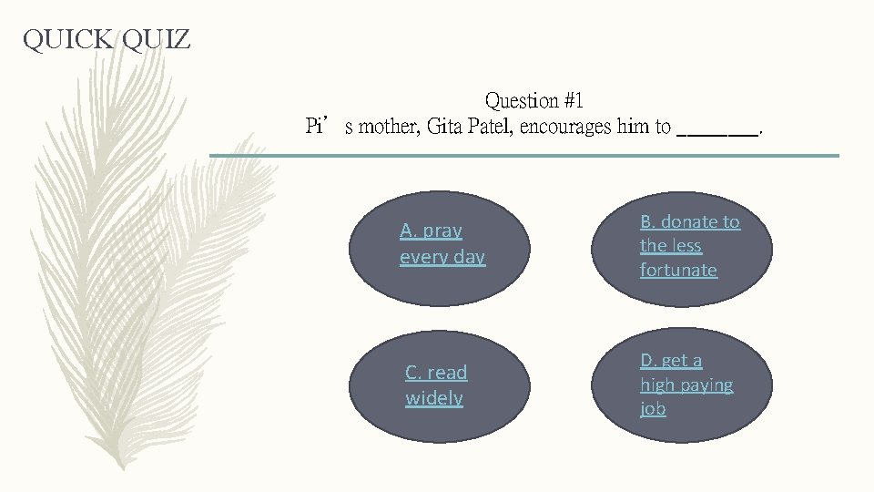 QUICK QUIZ Question #1 Pi’s mother, Gita Patel, encourages him to ____. A. pray