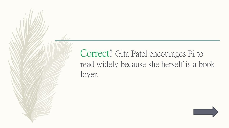 Correct! Gita Patel encourages Pi to read widely because she herself is a book