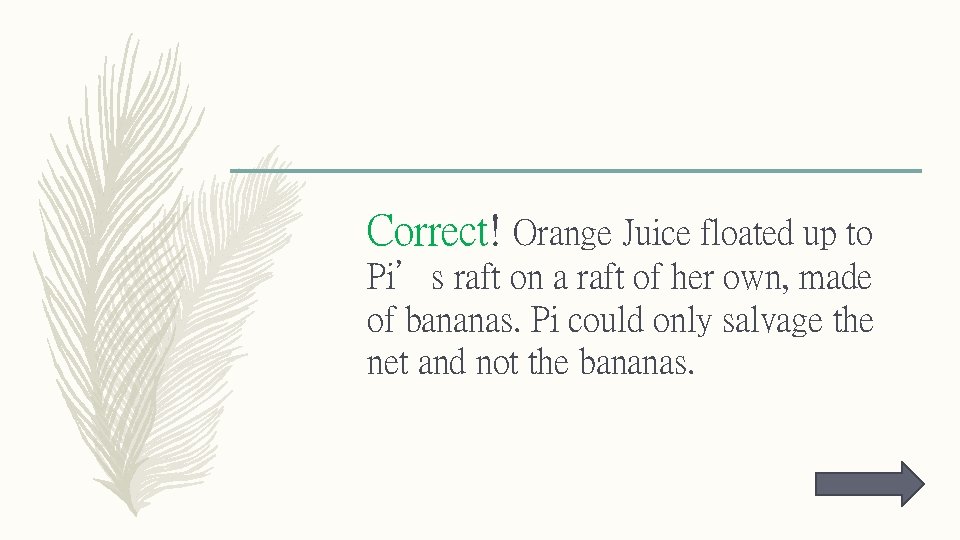 Correct! Orange Juice floated up to Pi’s raft on a raft of her own,