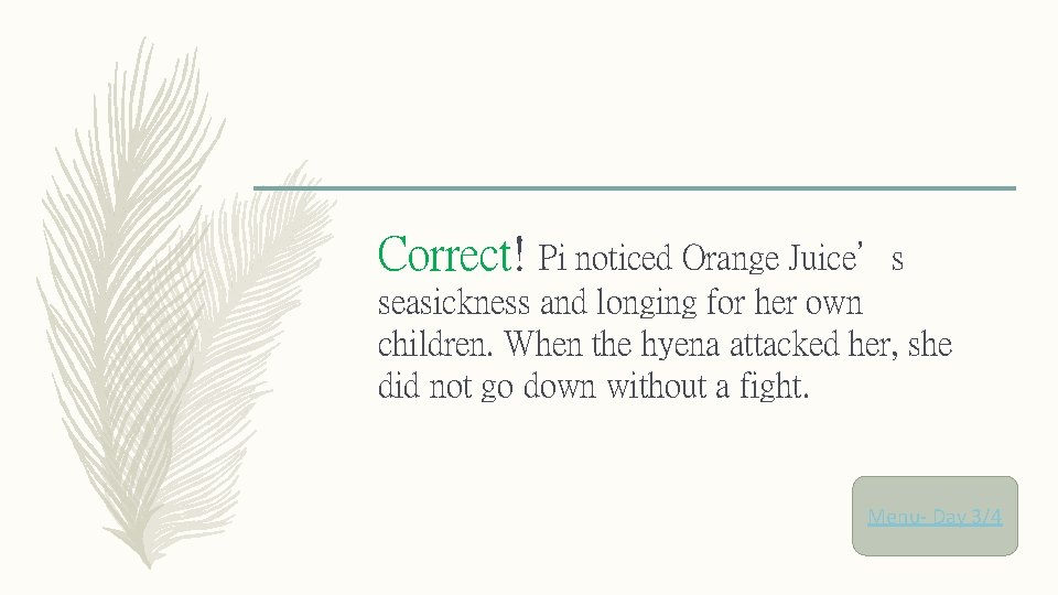 Correct! Pi noticed Orange Juice’s seasickness and longing for her own children. When the