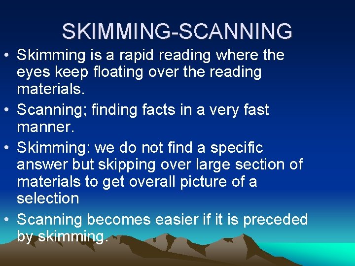 SKIMMING-SCANNING • Skimming is a rapid reading where the eyes keep floating over the