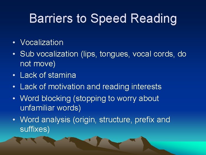 Barriers to Speed Reading • Vocalization • Sub vocalization (lips, tongues, vocal cords, do