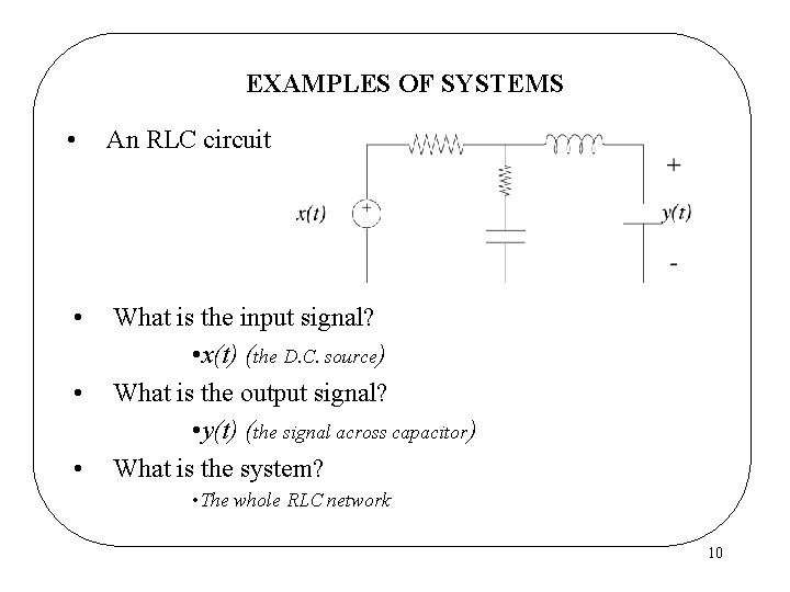 EXAMPLES OF SYSTEMS • An RLC circuit • What is the input signal? •