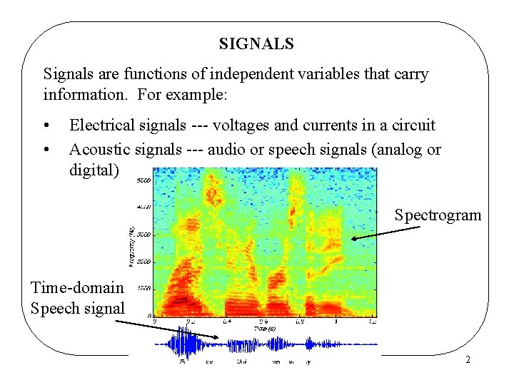 SIGNALS Signals are functions of independent variables that carry information. For example: • •