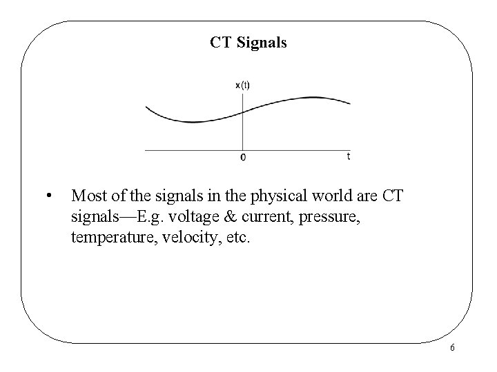 CT Signals • Most of the signals in the physical world are CT signals—E.