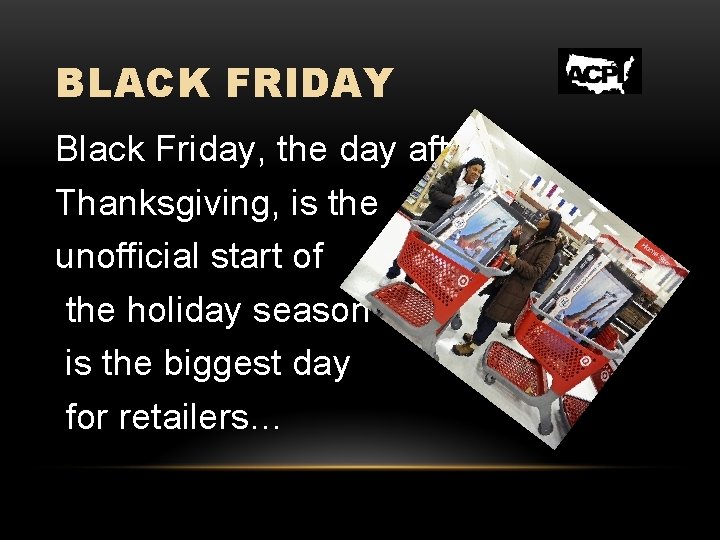 BLACK FRIDAY Black Friday, the day after Thanksgiving, is the unofficial start of the