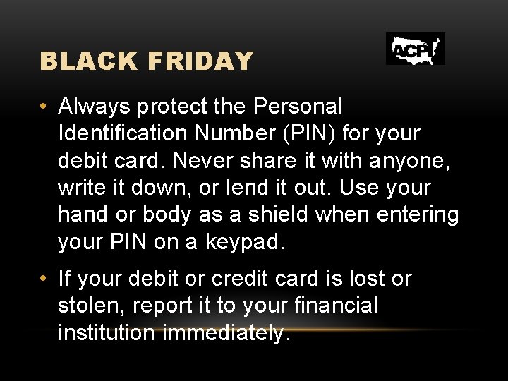 BLACK FRIDAY • Always protect the Personal Identification Number (PIN) for your debit card.