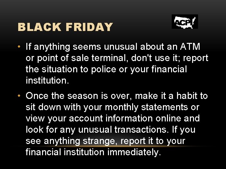 BLACK FRIDAY • If anything seems unusual about an ATM or point of sale