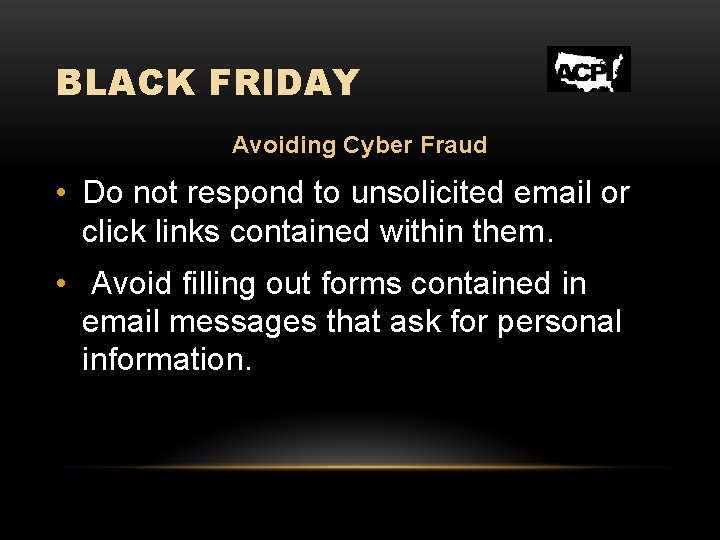 BLACK FRIDAY Avoiding Cyber Fraud • Do not respond to unsolicited email or click