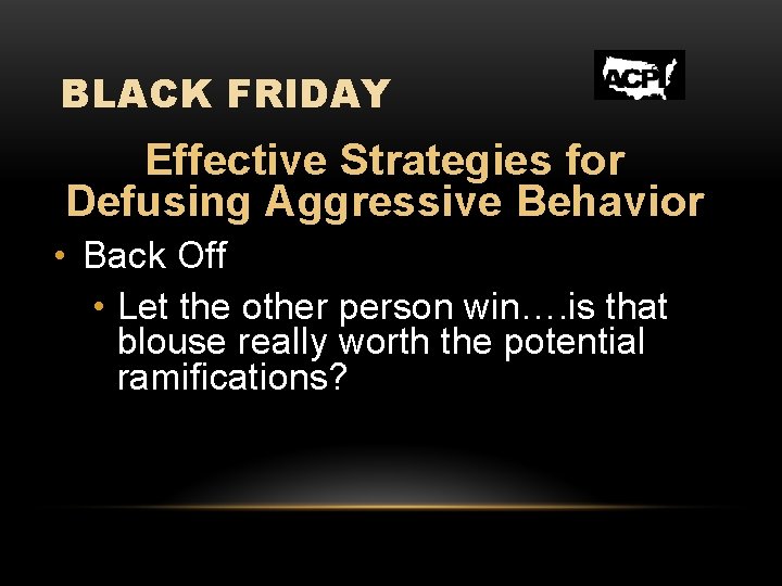 BLACK FRIDAY Effective Strategies for Defusing Aggressive Behavior • Back Off • Let the