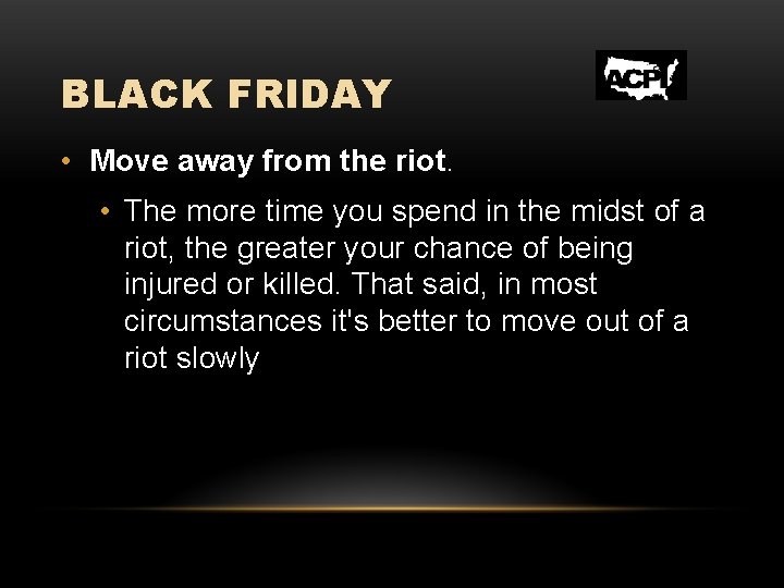BLACK FRIDAY • Move away from the riot. • The more time you spend