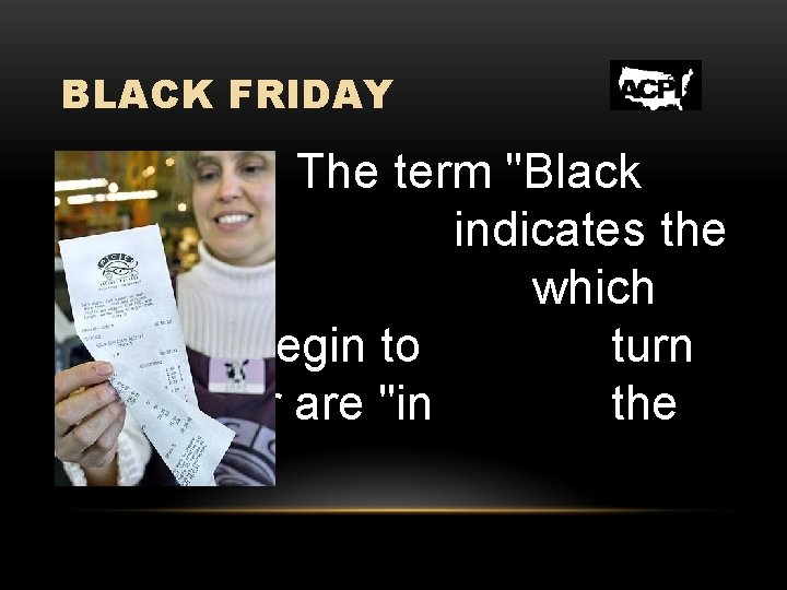 BLACK FRIDAY The term "Black Friday" indicates the point at which retailers begin to