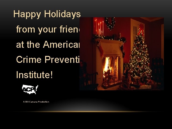 Happy Holidays from your friends at the American Crime Prevention Institute! A Bill Carcara