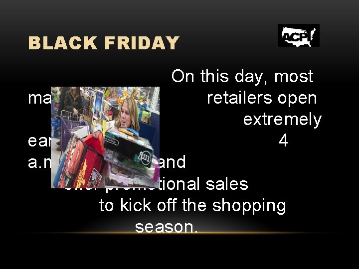 BLACK FRIDAY On this day, most major retailers open extremely early, often at 4