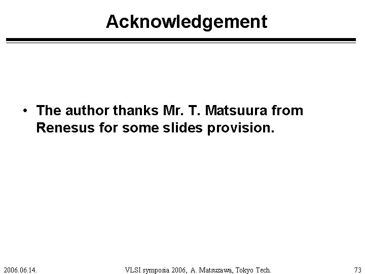 Acknowledgement • The author thanks Mr. T. Matsuura from Renesus for some slides provision.