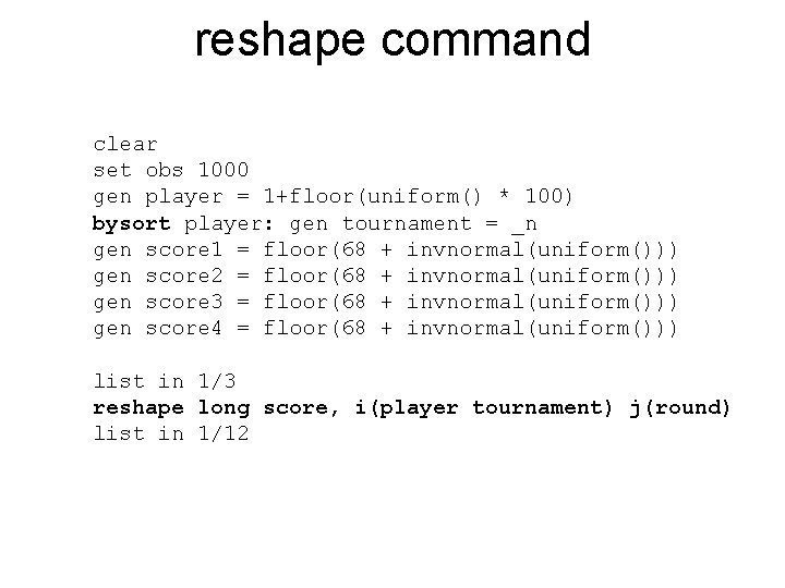 reshape command clear set obs 1000 gen player = 1+floor(uniform() * 100) bysort player: