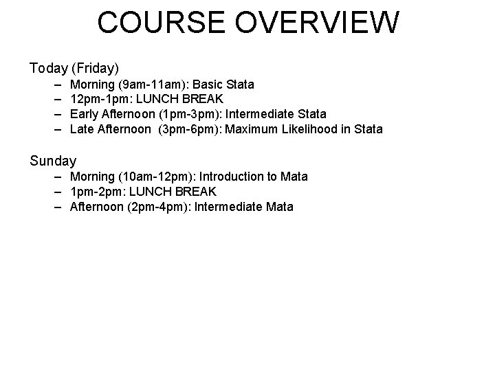 COURSE OVERVIEW Today (Friday) – – Morning (9 am-11 am): Basic Stata 12 pm-1
