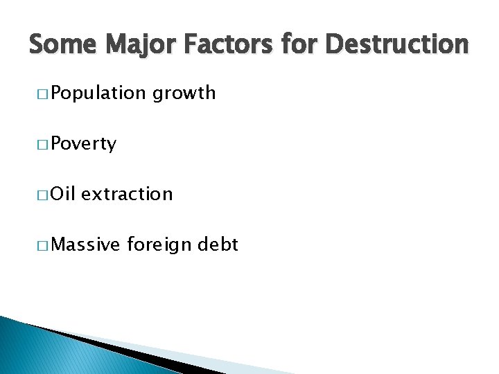 Some Major Factors for Destruction � Population growth � Poverty � Oil extraction �