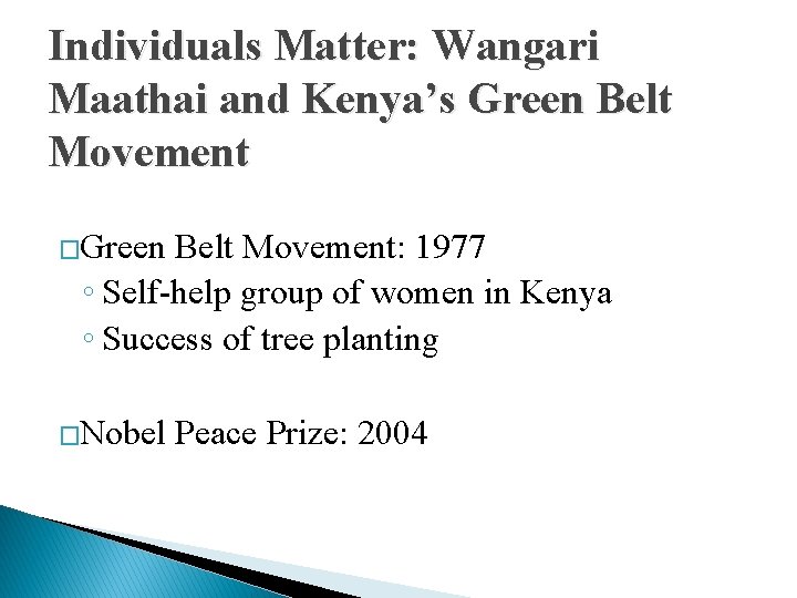 Individuals Matter: Wangari Maathai and Kenya’s Green Belt Movement �Green Belt Movement: 1977 ◦