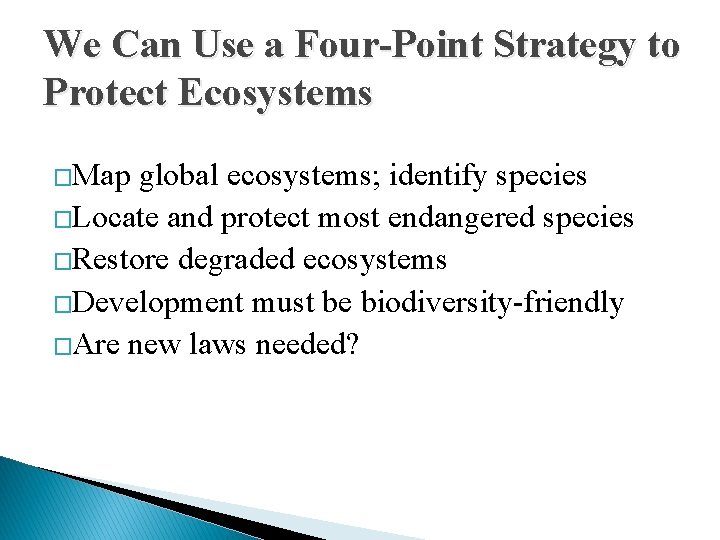 We Can Use a Four-Point Strategy to Protect Ecosystems �Map global ecosystems; identify species