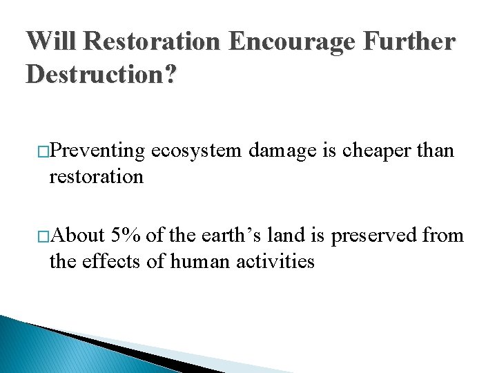 Will Restoration Encourage Further Destruction? �Preventing ecosystem damage is cheaper than restoration �About 5%