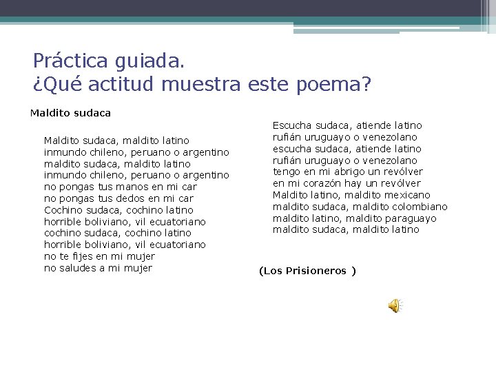 Práctica guiada. ¿Qué actitud muestra este poema? Maldito sudaca, maldito latino inmundo chileno, peruano