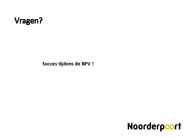 Vragen? Succes tijdens de BPV ! 