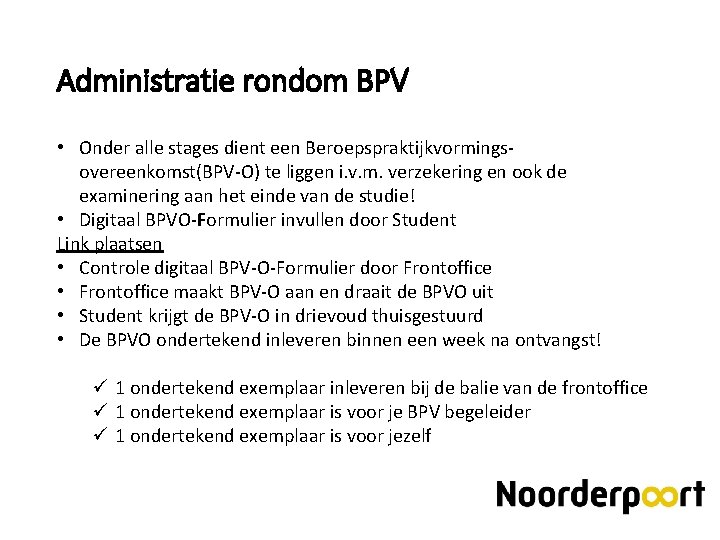 Administratie rondom BPV • Onder alle stages dient een Beroepspraktijkvormingsovereenkomst(BPV-O) te liggen i. v.