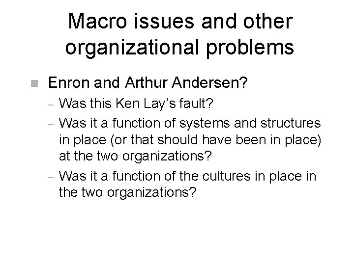 Macro issues and other organizational problems n Enron and Arthur Andersen? – – –