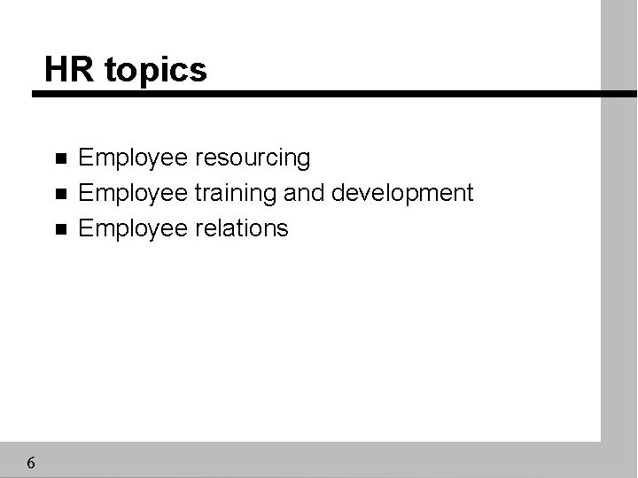 HR topics n n n 6 Employee resourcing Employee training and development Employee relations
