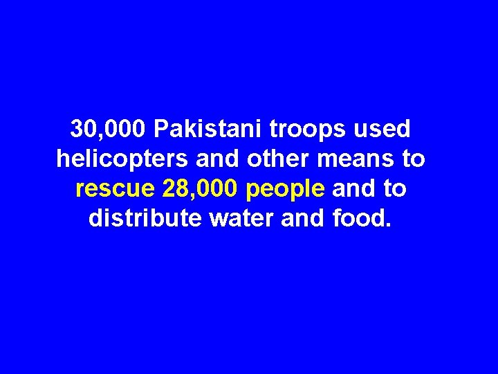 30, 000 Pakistani troops used helicopters and other means to rescue 28, 000 people