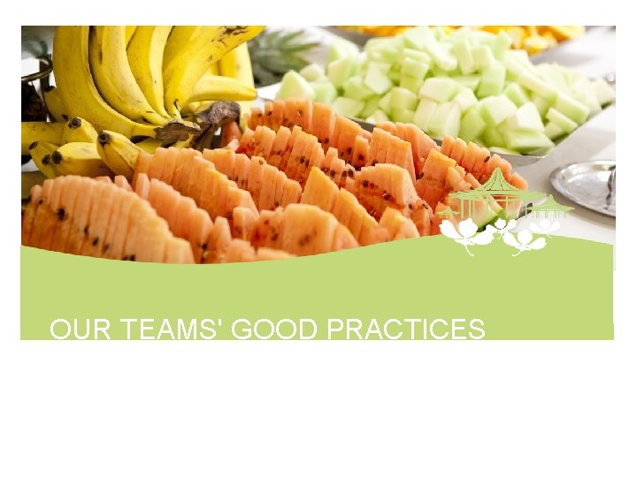 OUR TEAMS' GOOD PRACTICES 