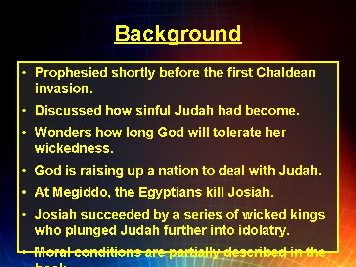 Background • Prophesied shortly before the first Chaldean invasion. • Discussed how sinful Judah