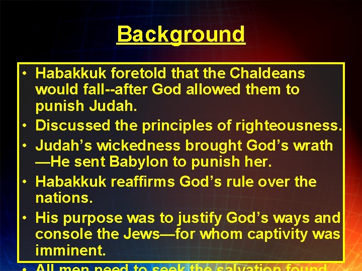 Background • Habakkuk foretold that the Chaldeans would fall--after God allowed them to punish