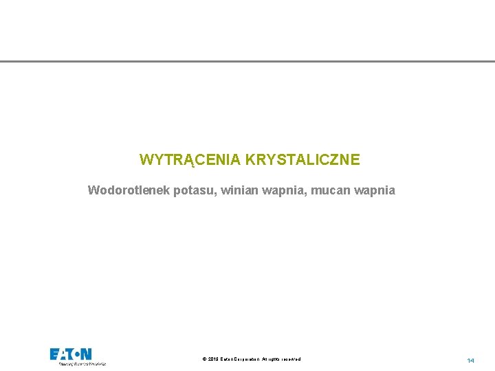 WYTRĄCENIA KRYSTALICZNE Wodorotlenek potasu, winian wapnia, mucan wapnia © 2019 Eaton Corporation. All rights