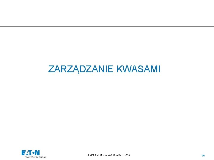 ZARZĄDZANIE KWASAMI © 2019 Eaton Corporation. All rights reserved. 29 29 