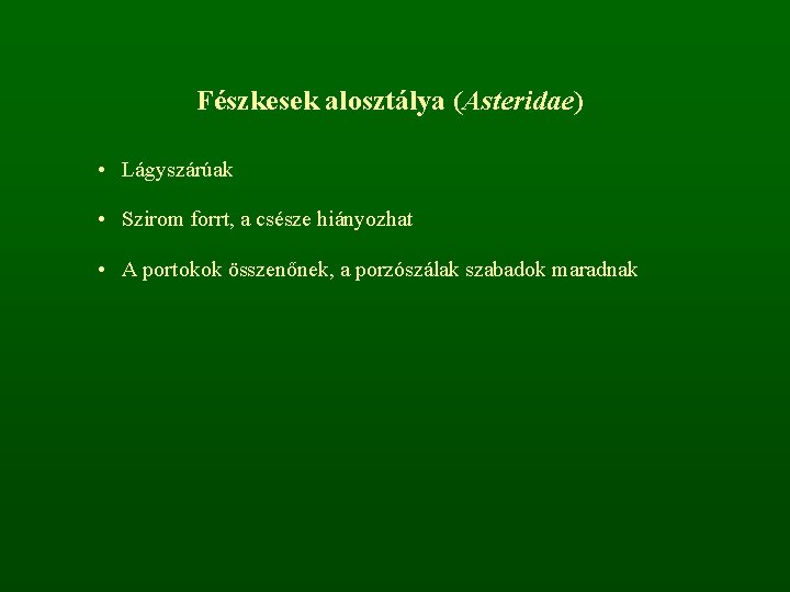 Fészkesek alosztálya (Asteridae) • Lágyszárúak • Szirom forrt, a csésze hiányozhat • A portokok