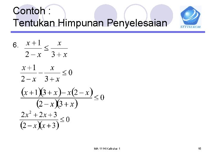 Contoh : Tentukan Himpunan Penyelesaian 6. MA 1114 Kalkulus 1 15 