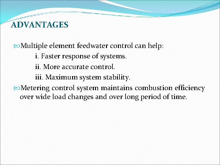 ADVANTAGES Multiple element feedwater control can help: i. Faster response of systems. ii. More