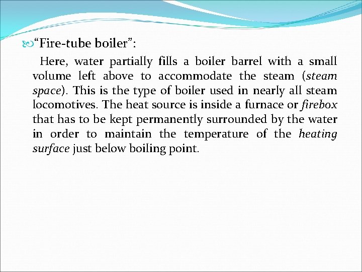  “Fire-tube boiler”: Here, water partially fills a boiler barrel with a small volume