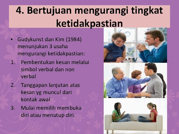 4. Bertujuan mengurangi tingkat ketidakpastian • Gudykunst dan Kim (1984) menunjukan 3 usaha mengurangi