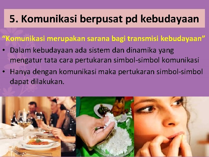 5. Komunikasi berpusat pd kebudayaan “Komunikasi merupakan sarana bagi transmisi kebudayaan” • Dalam kebudayaan 5. Komunikasi berpusat pd kebudayaan “Komunikasi merupakan sarana bagi transmisi kebudayaan” • Dalam kebudayaan