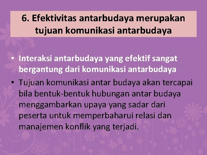 6. Efektivitas antarbudaya merupakan tujuan komunikasi antarbudaya • Interaksi antarbudaya yang efektif sangat bergantung 6. Efektivitas antarbudaya merupakan tujuan komunikasi antarbudaya • Interaksi antarbudaya yang efektif sangat bergantung