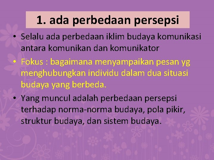 1. ada perbedaan persepsi • Selalu ada perbedaan iklim budaya komunikasi antara komunikan dan