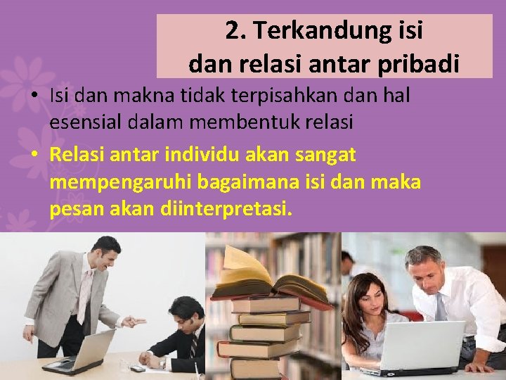 2. Terkandung isi dan relasi antar pribadi • Isi dan makna tidak terpisahkan dan